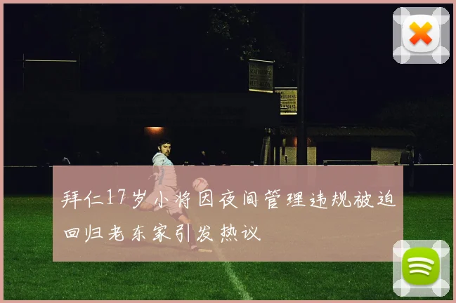 拜仁17岁小将因夜间管理违规被迫回归老东家引发热议