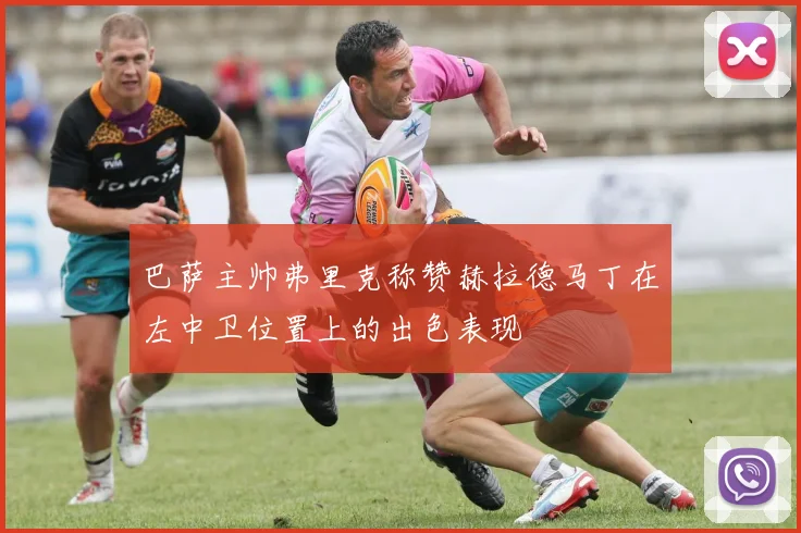 巴萨主帅弗里克称赞赫拉德马丁在左中卫位置上的出色表现