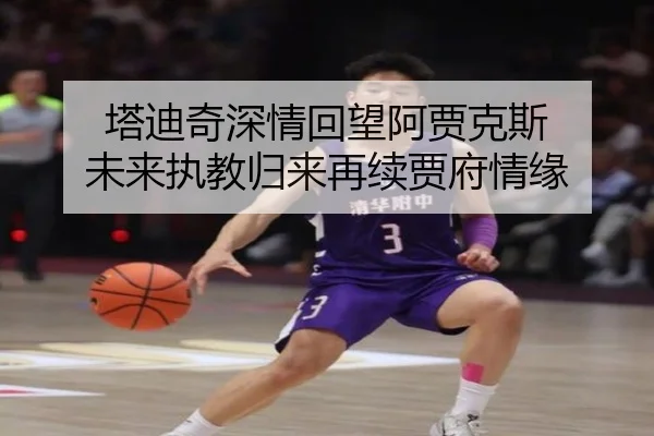 塔迪奇深情回望阿贾克斯 未来执教归来再续贾府情缘 | CSLBuyBalls
